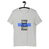 'You Not That Fine 2.0' Unisex Short Sleeve Tee - Blue